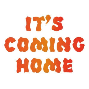 Bold orange text proclaiming "it's coming home" with a playful, uneven font that suggests excitement and anticipation.